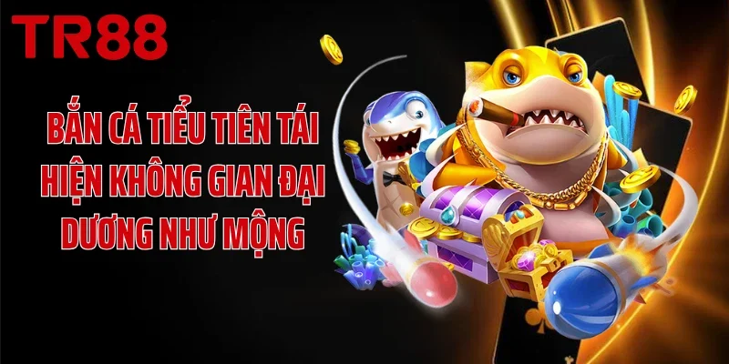 Bắn cá Tiểu Tiên tái hiện không gian đại dương như mộng