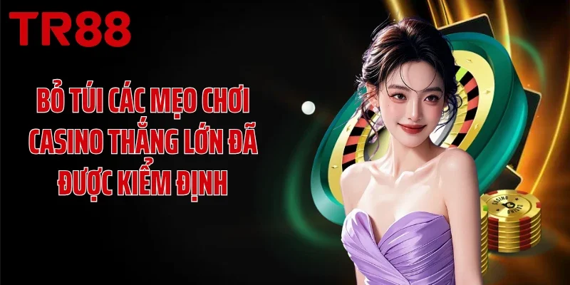 Bỏ túi các mẹo chơi casino thắng lớn đã được kiểm định