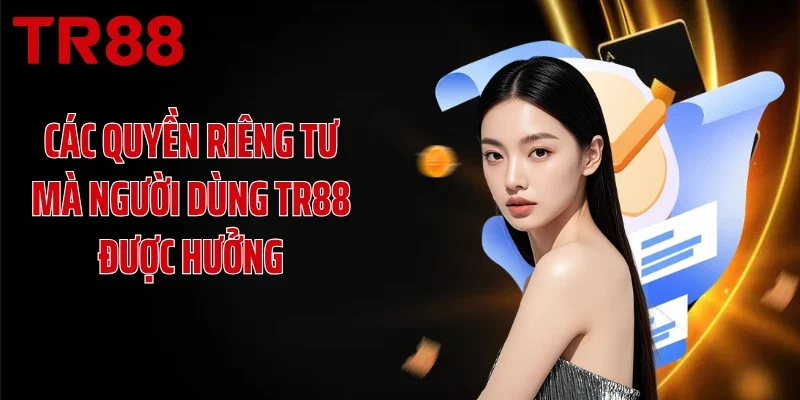 Các quyền riêng tư mà người dùng TR88 được hưởng