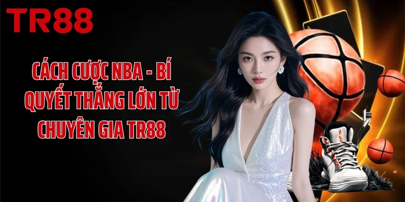 Cách Cược NBA - Bí Quyết Thắng Lớn Từ Chuyên Gia TR88