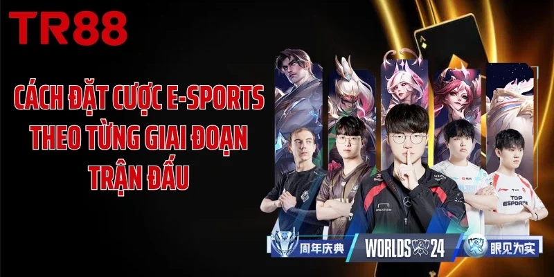 Cách đặt cược e-sports theo từng giai đoạn trận đấu