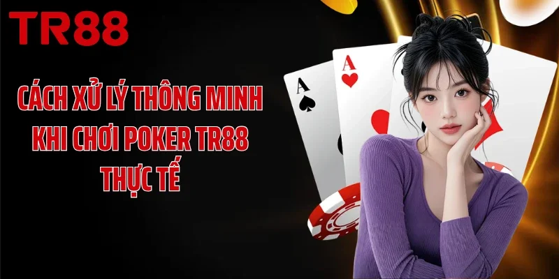 Cách xử lý thông minh khi chơi Poker TR88 thực tế