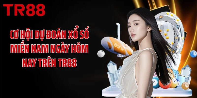 Cơ hội dự đoán xổ số miền Nam ngày hôm nay trên TR88