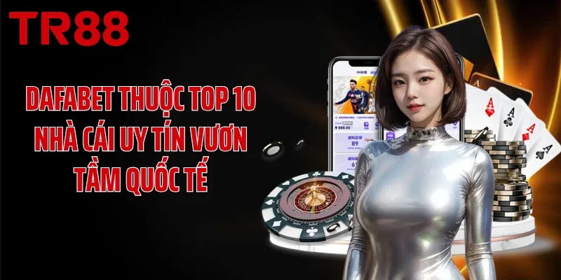 Dafabet thuộc top 10 nhà cái uy tín vươn tầm quốc tế