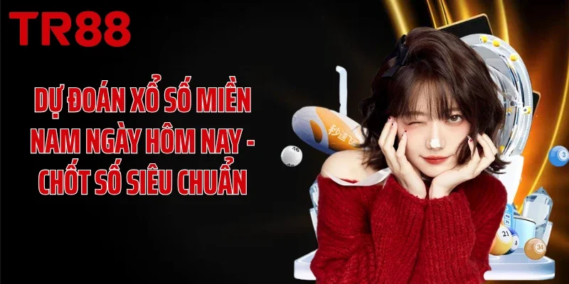 Dự Đoán Xổ Số Miền Nam Ngày Hôm Nay - Chốt Số Siêu Chuẩn
