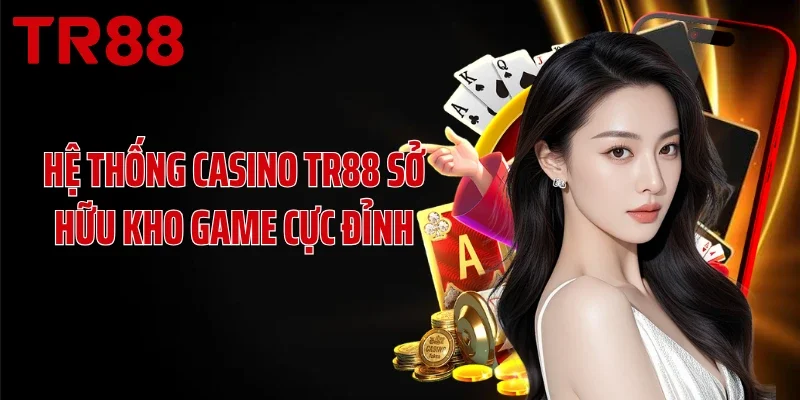 Hệ thống casino TR88 sở hữu kho game cực đỉnh