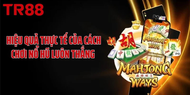 Hiệu quả thực tế của cách chơi nổ hũ luôn thắng 