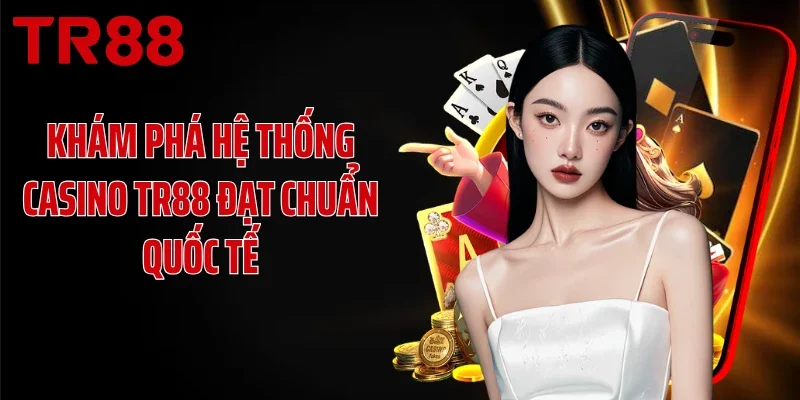 Khám phá hệ thống casino TR88 đạt chuẩn quốc tế