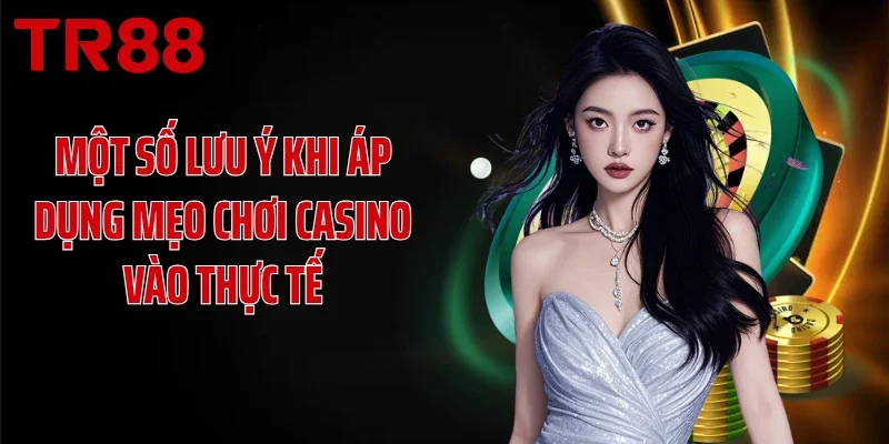 Một số lưu ý khi áp dụng mẹo chơi casino vào thực tế