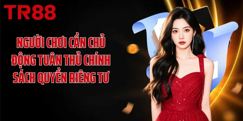 Người chơi cần chủ động tuân thủ chính sách quyền riêng tư