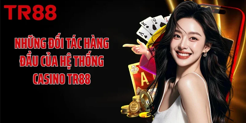Những đối tác hàng đầu của hệ thống casino TR88