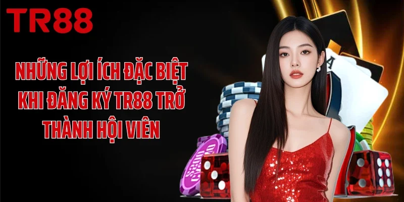 Những lợi ích đặc biệt khi đăng ký TR88 trở thành hội viên