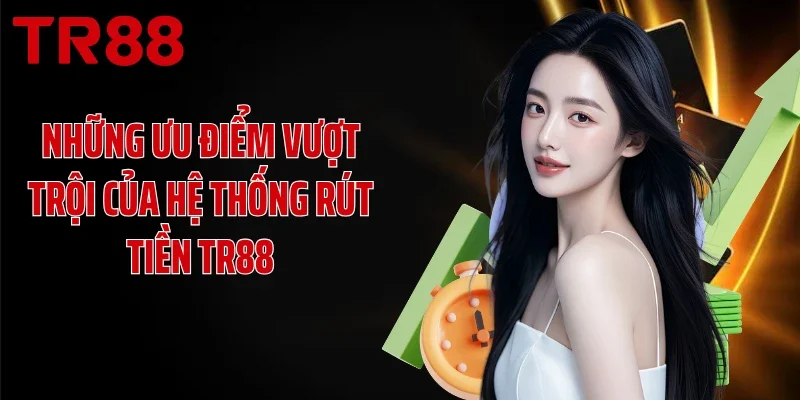 Những ưu điểm vượt trội của hệ thống rút tiền TR88