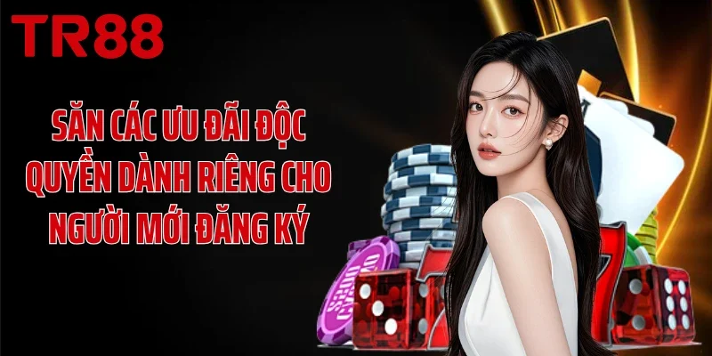 Săn các ưu đãi độc quyền dành riêng cho người mới đăng ký