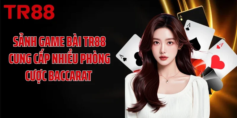 Sảnh game bài TR88 cung cấp nhiều phòng cược baccarat 