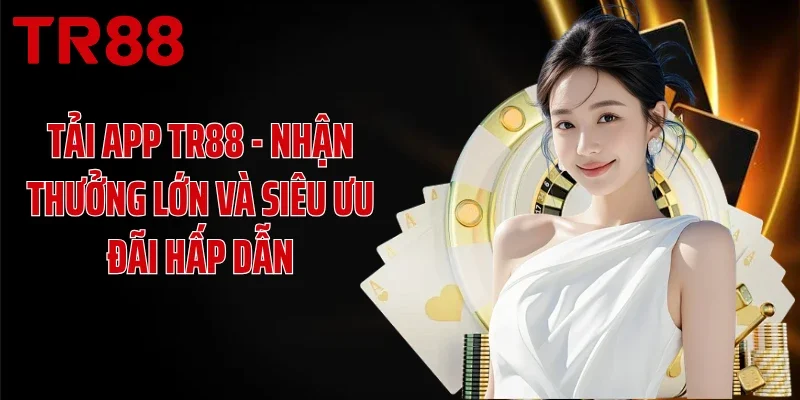 Tải App TR88 - Nhận Thưởng Lớn Và Siêu Ưu Đãi Hấp Dẫn