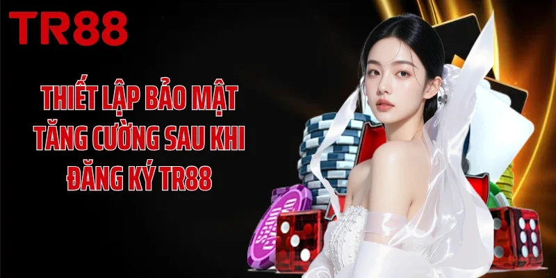 Thiết lập bảo mật tăng cường sau khi đăng ký TR88