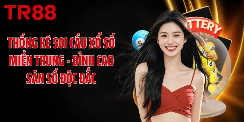 Thống Kê Soi Cầu Xổ Số Miền Trung - Đỉnh Cao Săn Số Độc Đắc