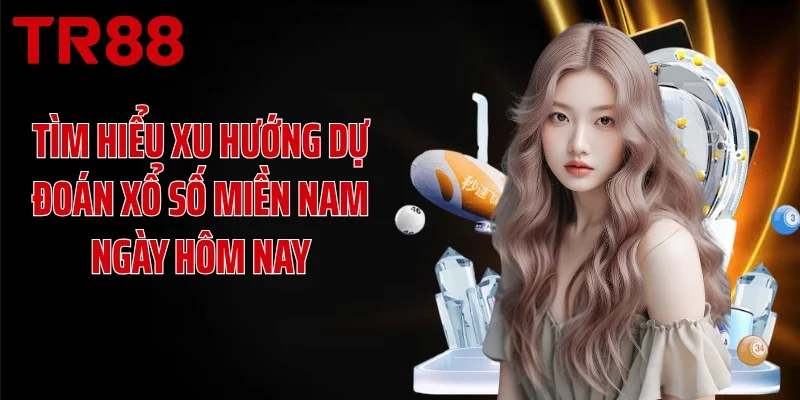 Tìm hiểu xu hướng dự đoán xổ số miền Nam ngày hôm nay
