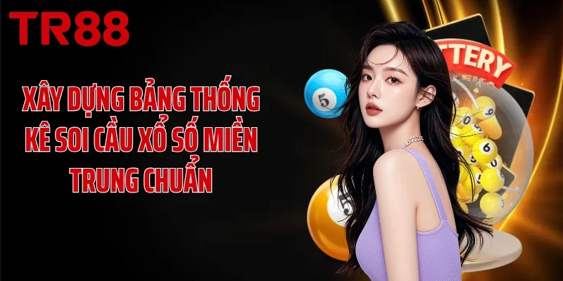 Xây dựng bảng thống kê soi cầu xổ số miền Trung chuẩn